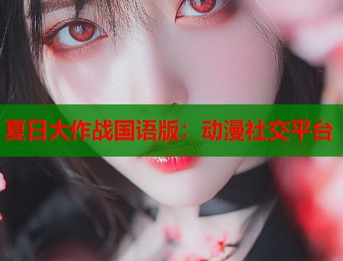 夏日大作战国语版：动漫社交平台  第1张