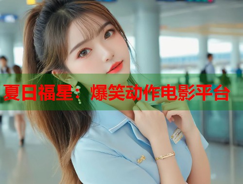 夏日福星：爆笑动作电影平台  第1张