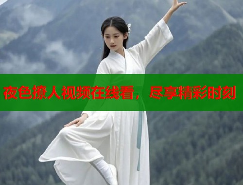 夜色撩人视频在线看，尽享精彩时刻  第1张