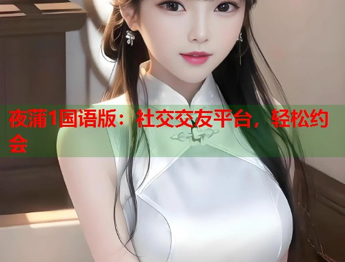 夜蒲1国语版：社交交友平台，轻松约会  第1张