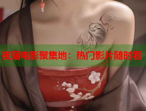 夜蒲电影聚集地：热门影片随时看  第1张