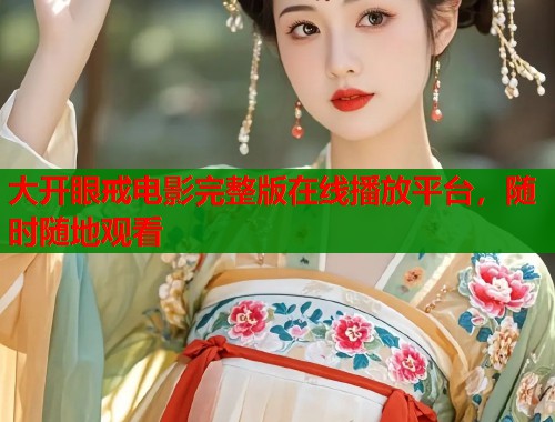 大开眼戒电影完整版在线播放平台，随时随地观看  第1张