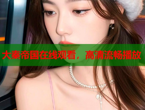 大秦帝国在线观看，高清流畅播放  第1张