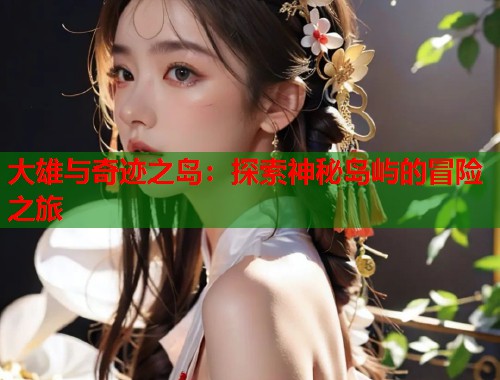 大雄与奇迹之岛：探索神秘岛屿的冒险之旅  第1张