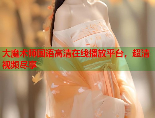 大魔术师国语高清在线播放平台，超清视频尽享  第2张