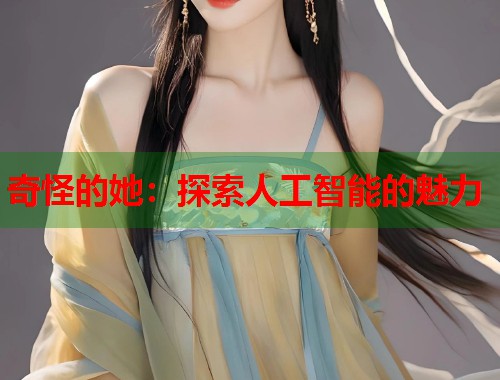 奇怪的她：探索人工智能的魅力  第1张