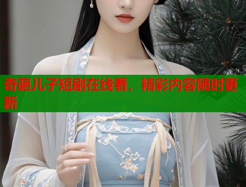 奇葩儿子短剧在线看，精彩内容随时更新  第1张