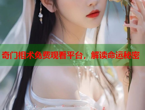奇门相术免费观看平台，解读命运秘密  第1张