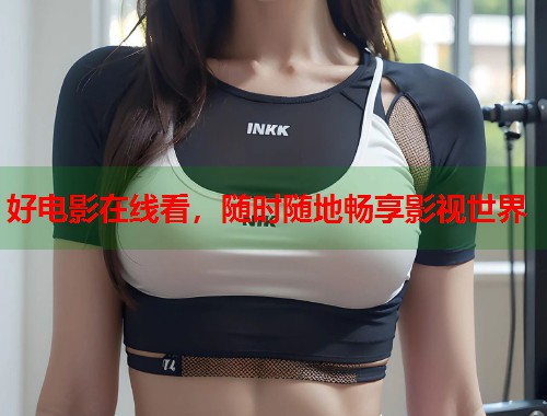 好电影在线看，随时随地畅享影视世界  第2张