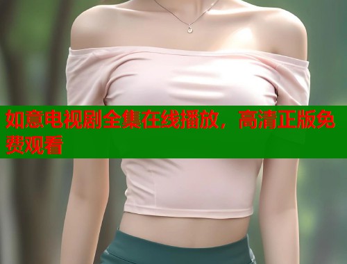 如意电视剧全集在线播放，高清正版免费观看  第1张
