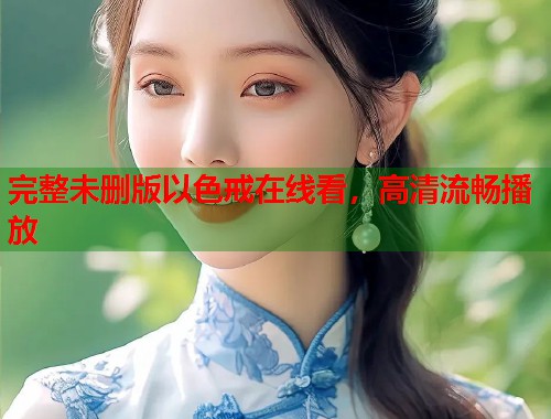 完整未删版以色戒在线看，高清流畅播放  第1张