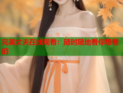 完美丈夫在线观看：随时随地看你想看的  第1张