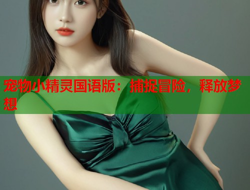 宠物小精灵国语版：捕捉冒险，释放梦想  第1张