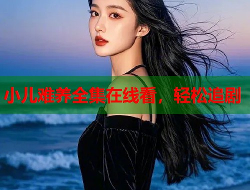 小儿难养全集在线看，轻松追剧  第2张