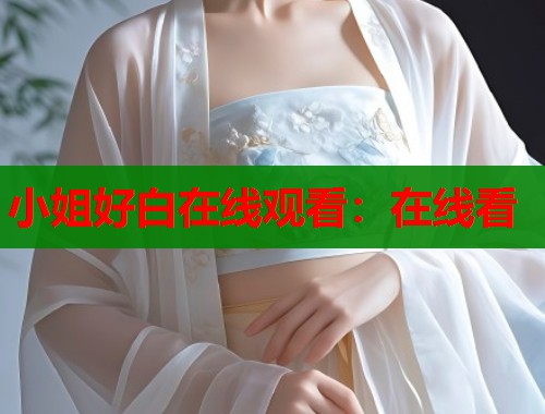 小姐好白在线观看：在线看  第2张