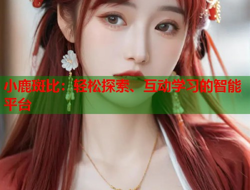 小鹿斑比：轻松探索、互动学习的智能平台  第1张