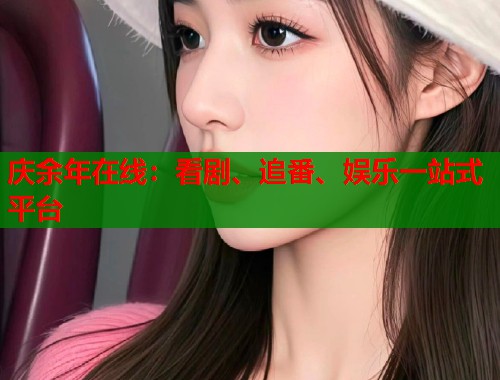 庆余年在线：看剧、追番、娱乐一站式平台  第1张