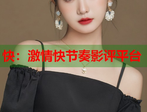 快：激情快节奏影评平台  第1张