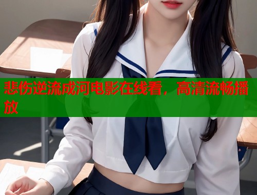 悲伤逆流成河电影在线看，高清流畅播放  第1张