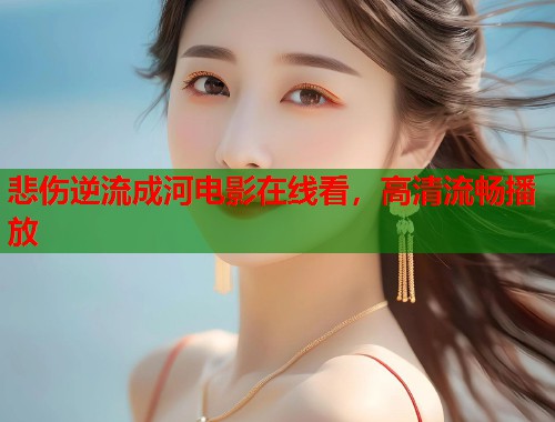 悲伤逆流成河电影在线看，高清流畅播放  第2张