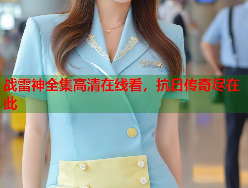战雷神全集高清在线看，抗日传奇尽在此  第1张