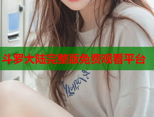 斗罗大陆完整版免费观看平台  第1张