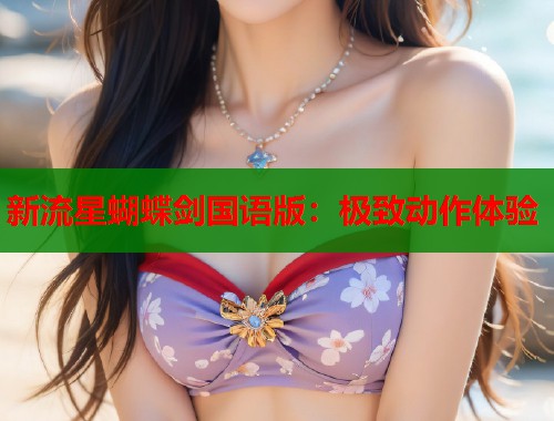 新流星蝴蝶剑国语版：极致动作体验  第1张
